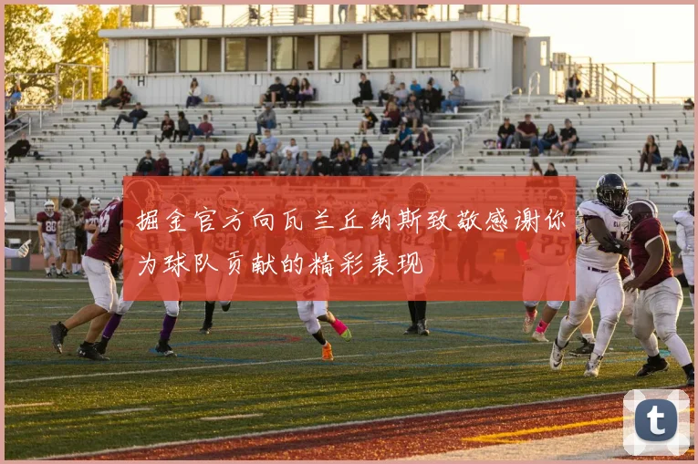 掘金官方向瓦兰丘纳斯致敬感谢你为球队贡献的精彩表现